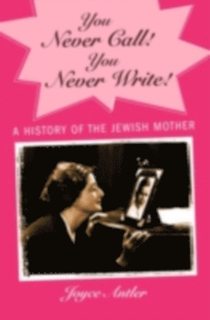 Joyce Antler - You Never Call! You Never Write!, E-bok