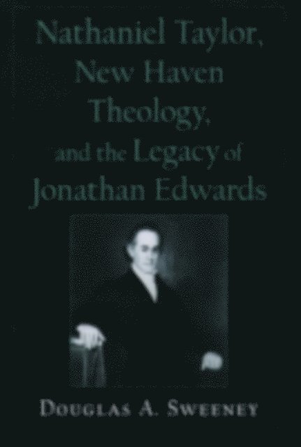 Douglas A. Sweeney - Nathaniel Taylor, New Haven Theology, and the Legacy of Jonathan Edwards, E-bok