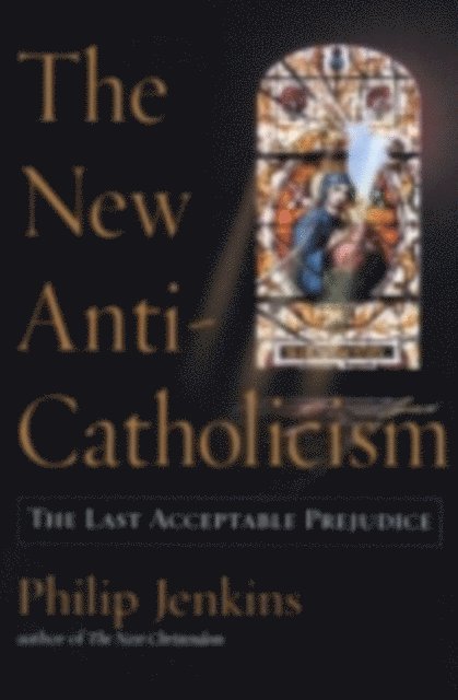 Philip Jenkins - New Anti-Catholicism, E-bok
