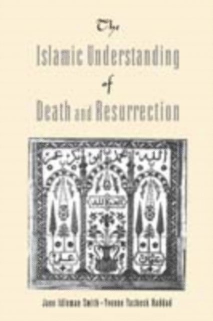 Yvonne Yazbeck Haddad, Jane Idelman Smith - Islamic Understanding of Death and Resurrection, E-bok