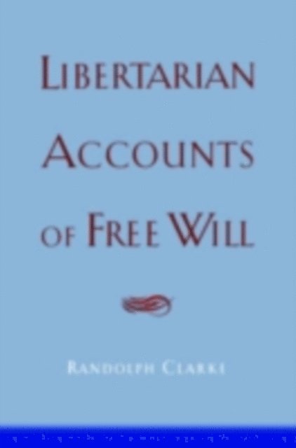 Randolph Clarke - Libertarian Accounts of Free Will, E-bok