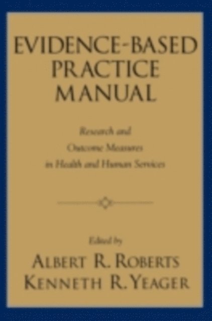 Kenneth R. Yeager, Albert R. Roberts - Evidence-Based Practice Manual, E-bok