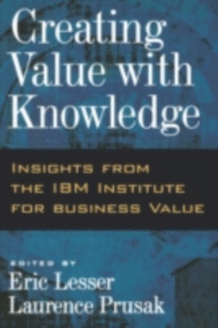 Laurence Prusak, Eric Lesser - Creating Value with Knowledge, E-bok
