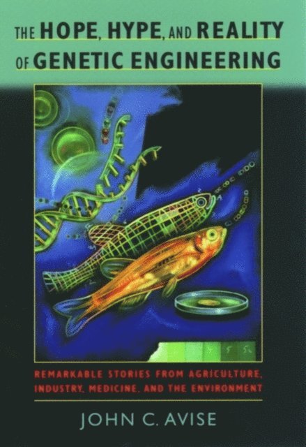 John C. Avise - Hope, Hype, and Reality of Genetic Engineering, E-bok