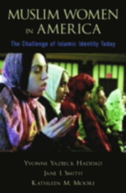 Kathleen M. Moore, Jane I. Smith, Yvonne Yazbeck Haddad - Muslim Women in America, E-bok