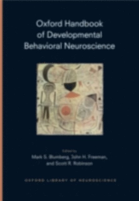 Scott Robinson, John Freeman, Mark Blumberg - Oxford Handbook of Developmental Behavioral Neuroscience, E-bok