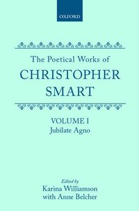 The Poetical Works of Christopher Smart: Volume I. Jubilate Agno