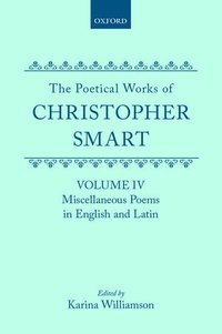 The Poetical Works of Christopher Smart: Volume IV. Miscellaneous Poems, English and Latin