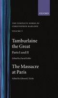 Complete Works of Christopher Marlowe: Volume V: Tamburlaine the Great, Parts 1 and 2, and The Massacre at Paris with the Death of the Duke of Guise