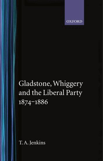 T. A. Jenkins - Gladstone, Whiggery, and the Liberal Party 1874-1886, Inbunden