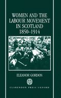 Women and the Labour Movement in Scotland 1850-1914