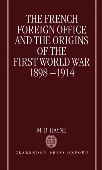 M. B. Hayne - The French Foreign Office and the Origins of the First World War, 1898-1914, Inbunden