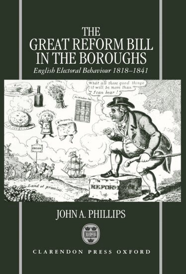 John A. Phillips - The Great Reform Bill in the Boroughs, Inbunden