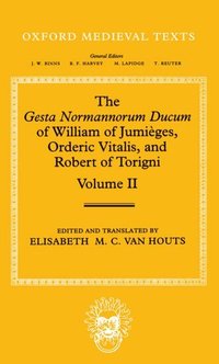 The Gesta Normannorum Ducum of William of Jumi�ges, Orderic Vitalis, and Robert of Torigni: Volume II: Books V-VIII