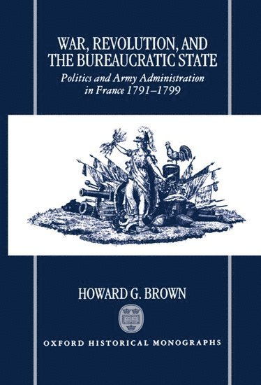 Howard G. Brown - War, Revolution, and the Bureaucratic State, Inbunden
