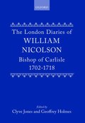 London Diaries of William Nicolson, Bishop of Carlisle 1702-1718