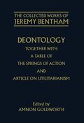 The Collected Works of Jeremy Bentham: Deontology. Together with a Table of the Springs of Action and The Article on Utilitarianism
