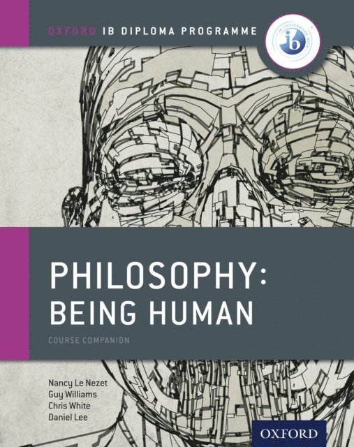 Guy Williams, Daniel Lee, Chris White, Nancy Le Nezet - Oxford IB Diploma Programme: Philosophy: Being Human Course Companion, E-bok