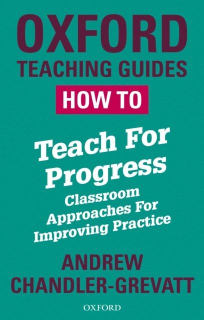 Andrew Chandler-Grevatt - How To Teach For Progress: Classroom Approaches For Improving Practice, E-bok