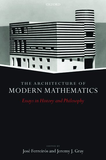 J. Ferreiros, J. J. Gray - The Architecture of Modern Mathematics, Inbunden