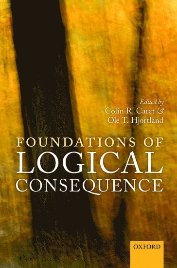 Foundations of Logical Consequence av Hjortland Caret, Colin R Caret, Ole T Hjortland, Colin R Caret, Ole T Hjortland