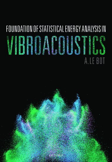A. Le Bot - Foundation of Statistical Energy Analysis in Vibroacoustics, Inbunden