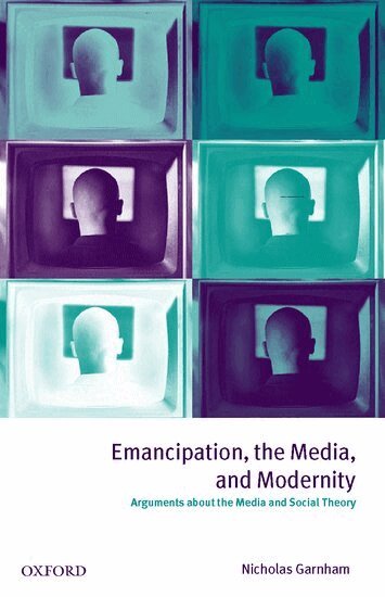 Nicholas Garnham - Emancipation, the Media, and Modernity, Inbunden