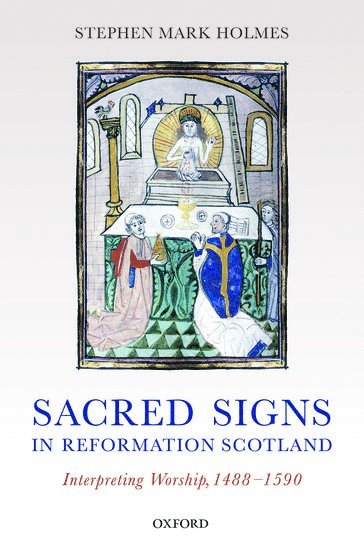 Sacred Signs in Reformation Scotland av Stephen Mark Holmes, Stephen Mark Holmes