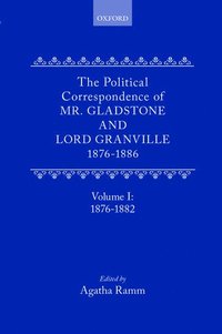 The Political Correspondence of Mr. Gladstone and Lord Granville 1876-1886