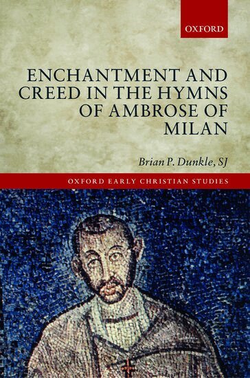 Brian P. Dunkle, SJ - Enchantment and Creed in the Hymns of Ambrose of Milan, Inbunden