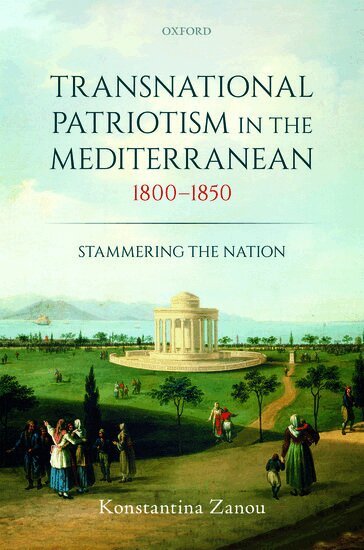 Konstantina Zanou - Transnational Patriotism in the Mediterranean, 1800-1850, Inbunden