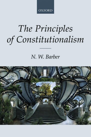 N. W. Barber - The Principles of Constitutionalism, Inbunden