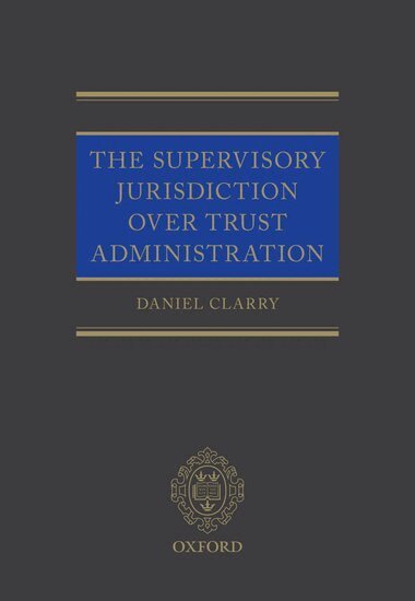 Daniel Clarry - The Supervisory Jurisdiction Over Trust Administration, Inbunden