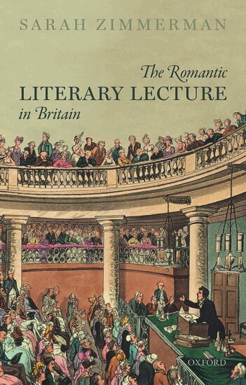 Sarah Zimmerman - The Romantic Literary Lecture in Britain, Inbunden