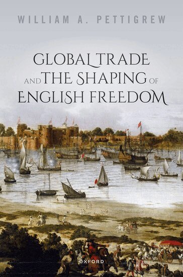 William A. Pettigrew - Global Trade and the Shaping of English Freedom, Inbunden