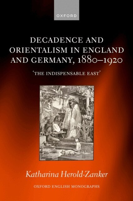 Katharina Herold-Zanker - Decadence and Orientalism in England and Germany, 1880-1920, E-bok