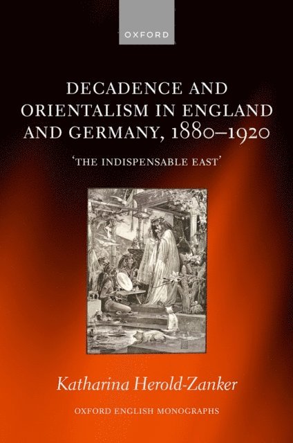 Katharina Herold-Zanker - Decadence and Orientalism in England and Germany, 1880-1920, E-bok