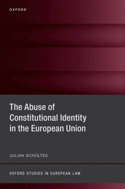 Julian Scholtes - Abuse of Constitutional Identity in the European Union, E-bok
