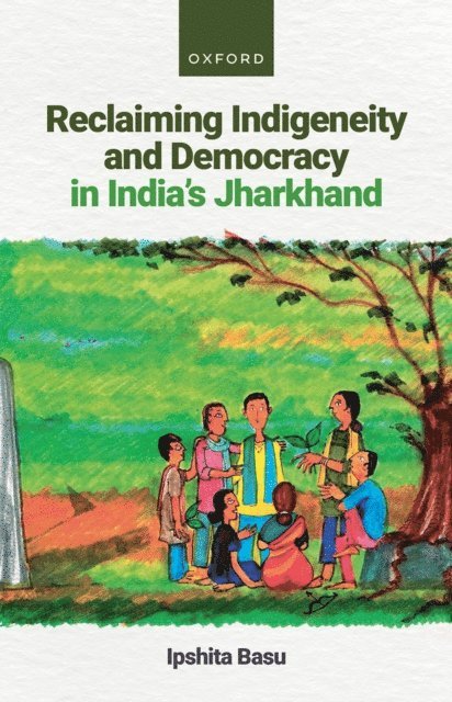 Ipshita Basu - Reclaiming Indigeneity and Democracy in India's Jharkhand, E-bok