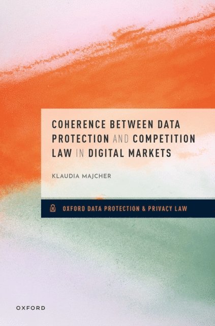 Klaudia Majcher - Coherence between Data Protection and Competition Law in Digital Markets, E-bok
