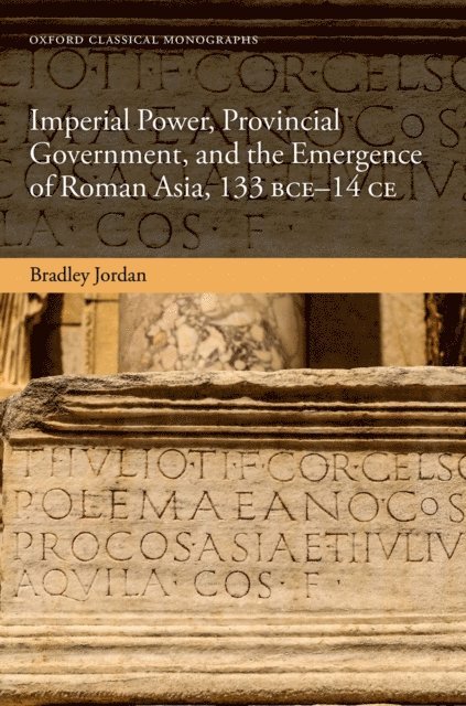 Bradley Jordan - Imperial Power, Provincial Government, and the Emergence of Roman Asia, 133 BCE-14 CE, E-bok