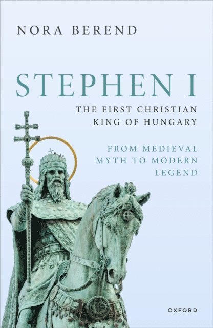 Nora Berend - Stephen I, the First Christian King of Hungary, E-bok
