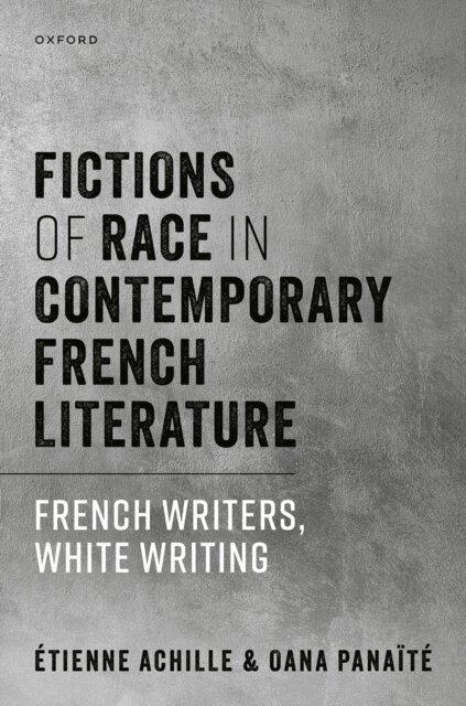 Oana PanaA¯tA(c), Etienne Achille - Fictions of Race in Contemporary French Literature, E-bok