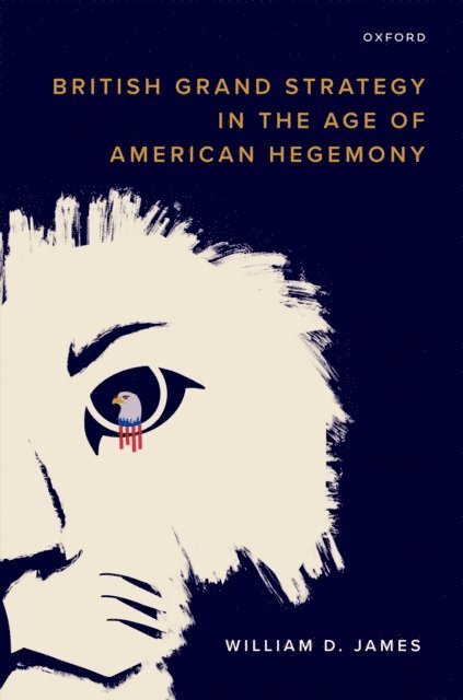 William D. James - British Grand Strategy in the Age of American Hegemony, E-bok