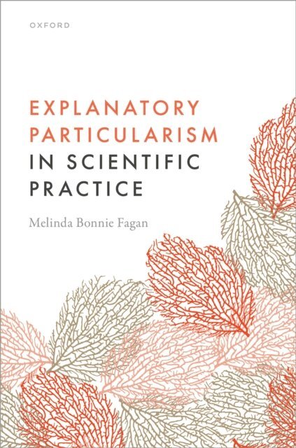 Melinda Bonnie Fagan - Explanatory Particularism in Scientific Practice, E-bok