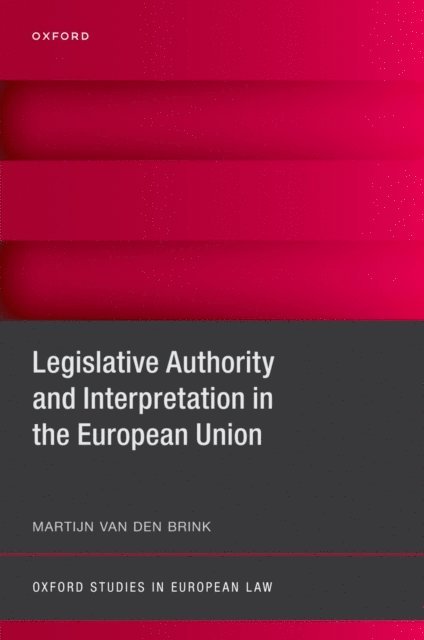 Martijn van den Brink - Legislative Authority and Interpretation in the European Union, E-bok