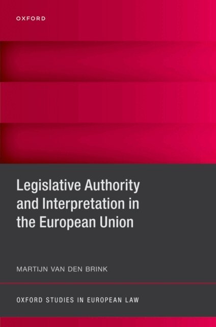 Martijn van den Brink - Legislative Authority and Interpretation in the European Union, E-bok