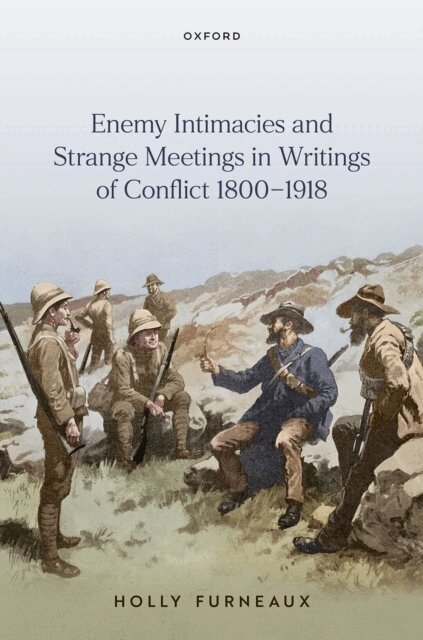 Holly Furneaux - Enemy Intimacies and Strange Meetings in Writings of Conflict 1800a &quote;1918, E-bok