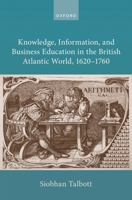 Siobhan Talbott - Knowledge, Information, and Business Education in the British Atlantic World, 1620a &quote;1760, E-bok