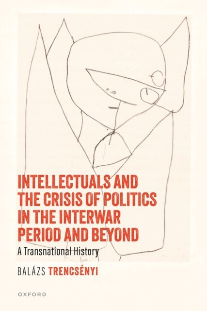 BalA!zs TrencsA(c)nyi - Intellectuals and the Crisis of Politics in the Interwar Period and Beyond, E-bok